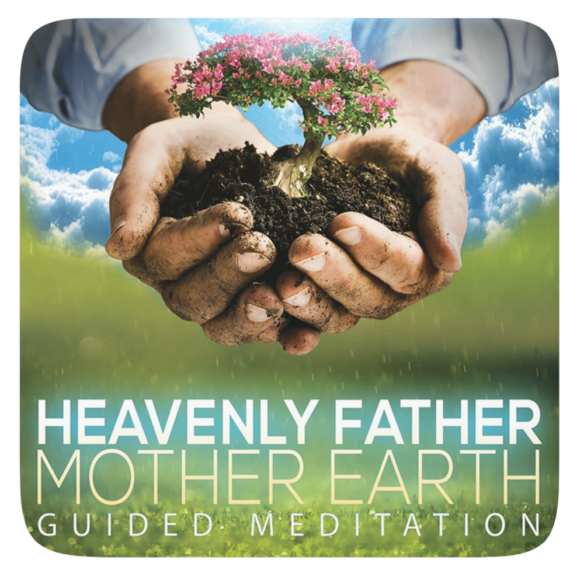 Heavenly Father & Mother Earth Interactive Meditation